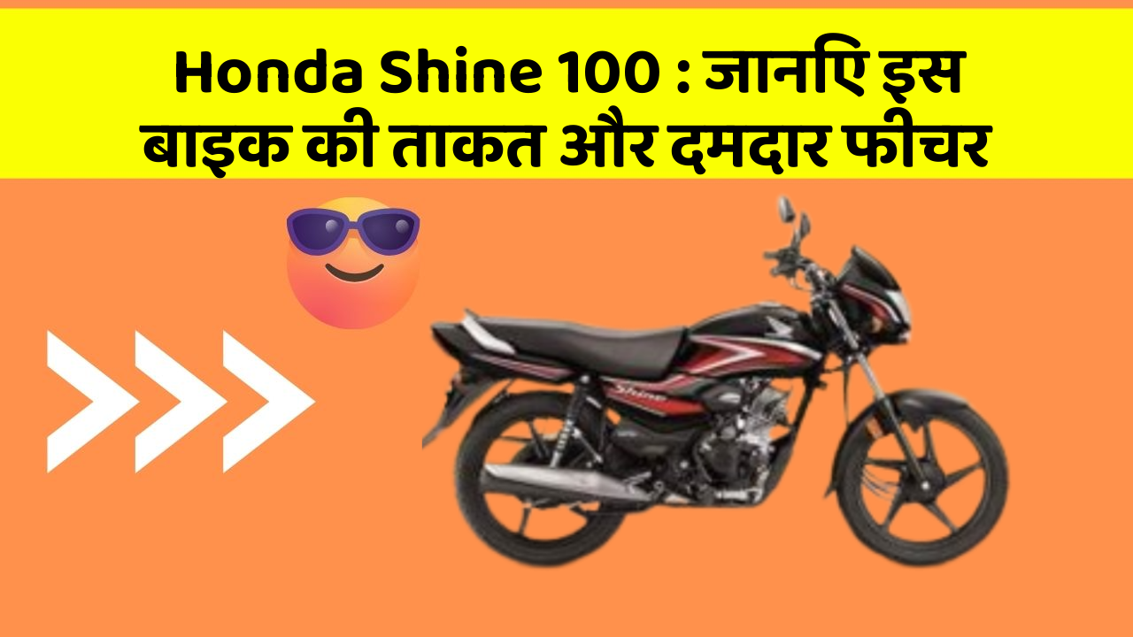Honda Shine 100 : जानिए इस बाइक की ताकत और दमदार फीचर