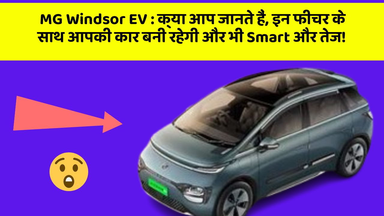 MG Windsor EV : क्या आप जानते हैं, इन फीचर के साथ आपकी कार बनी रहेगी और भी Smart और तेज!