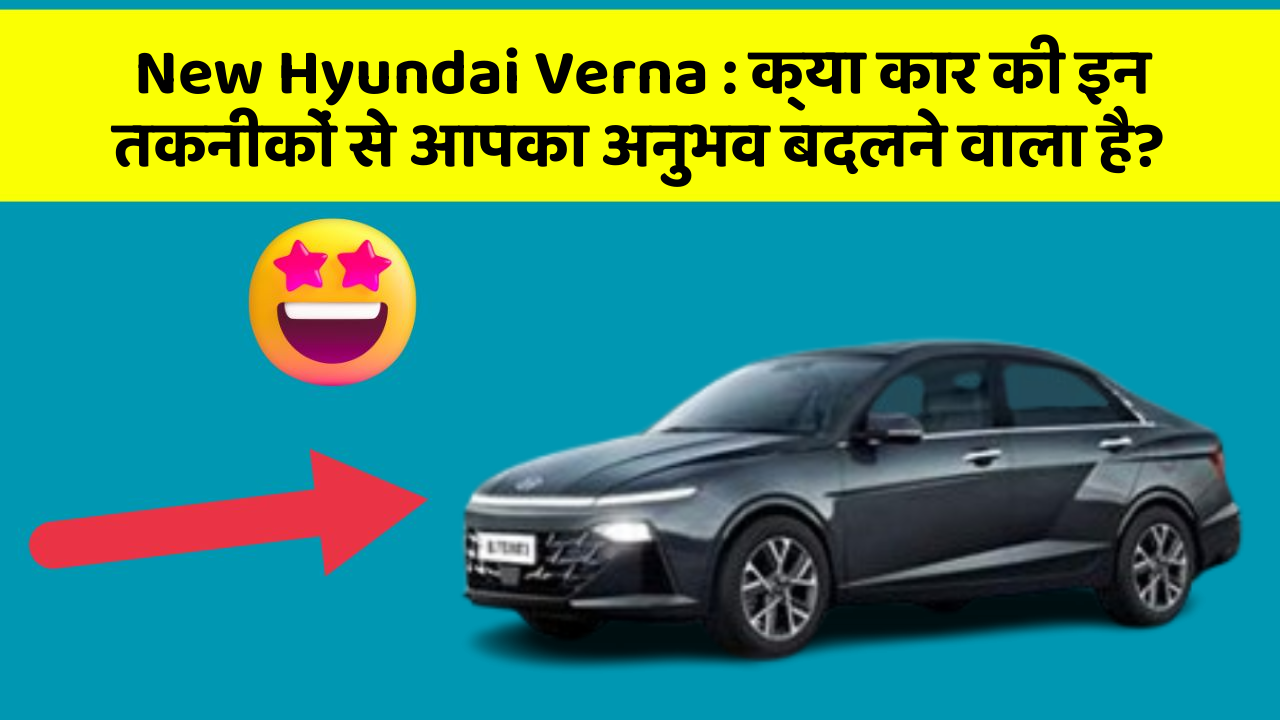 New Hyundai Verna: क्या कार की इन तकनीकों से आपका अनुभव बदलने वाला है?