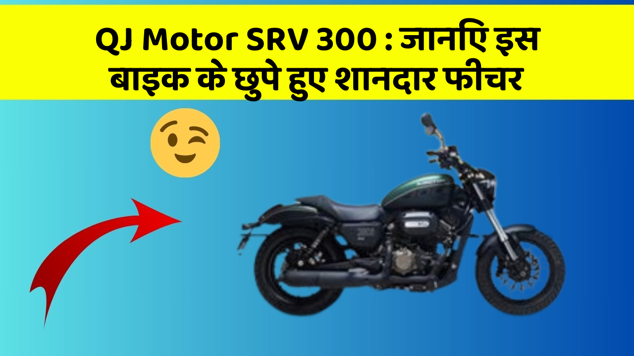 QJ Motor SRV 300: जानिए इस बाइक के छुपे हुए शानदार फीचर